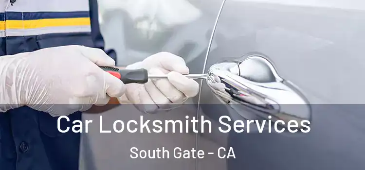  Car Locksmith Services South Gate - CA